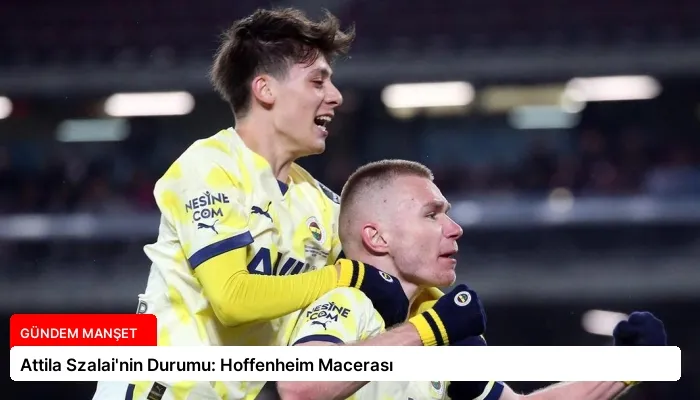 Attila Szalai’nin Durumu: Hoffenheim Macerası