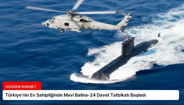 Türkiye’nin Ev Sahipliğinde Mavi Balina-24 Davet Tatbikatı Başladı