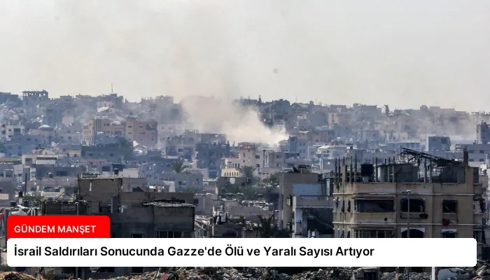 İsrail Saldırıları Sonucunda Gazze’de Ölü ve Yaralı Sayısı Artıyor