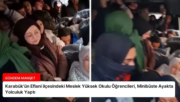 Karabük’ün Eflani ilçesindeki Meslek Yüksek Okulu Öğrencileri, Minibüste Ayakta Yolculuk Yaptı