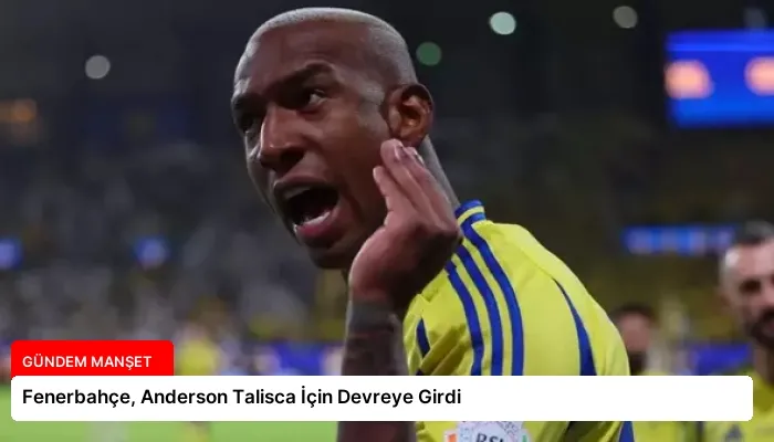 Fenerbahçe, Anderson Talisca İçin Devreye Girdi