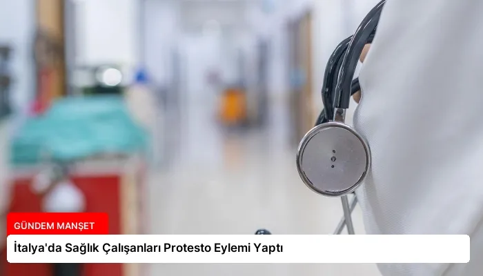 İtalya’da Sağlık Çalışanları Protesto Eylemi Yaptı