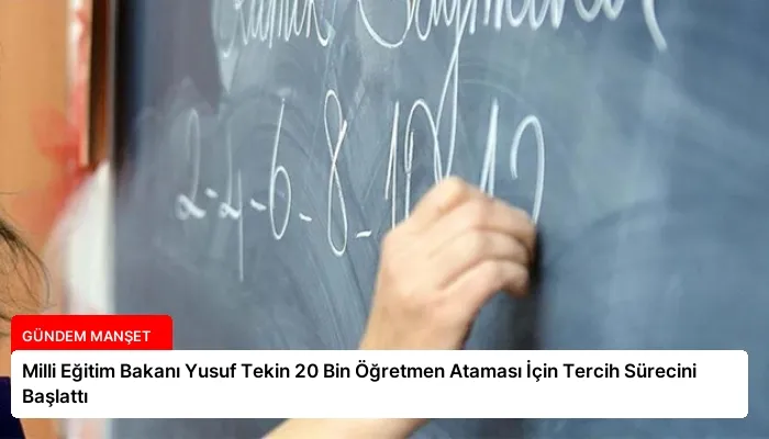 Milli Eğitim Bakanı Yusuf Tekin 20 Bin Öğretmen Ataması İçin Tercih Sürecini Başlattı