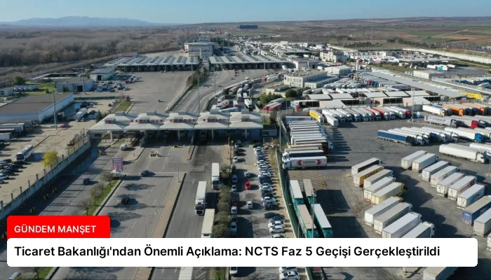 Ticaret Bakanlığı’ndan Önemli Açıklama: NCTS Faz 5 Geçişi Gerçekleştirildi