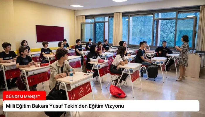 Milli Eğitim Bakanı Yusuf Tekin’den Eğitim Vizyonu