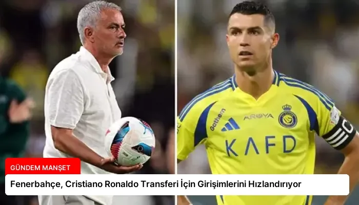Fenerbahçe, Cristiano Ronaldo Transferi İçin Girişimlerini Hızlandırıyor