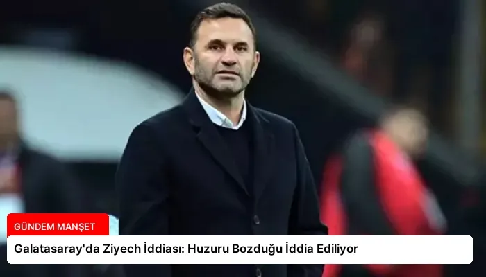 Galatasaray’da Ziyech İddiası: Huzuru Bozduğu İddia Ediliyor