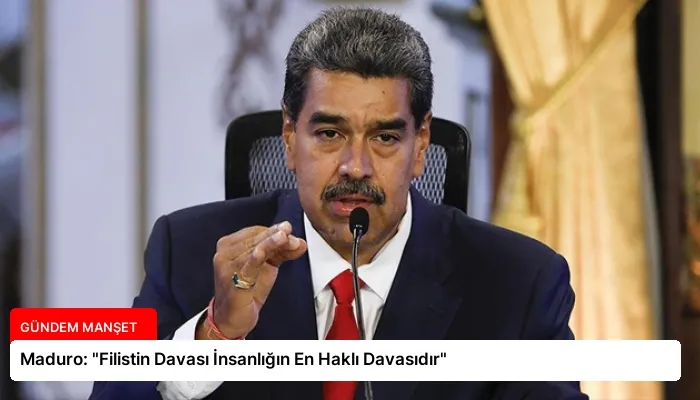 Maduro: “Filistin Davası İnsanlığın En Haklı Davasıdır”