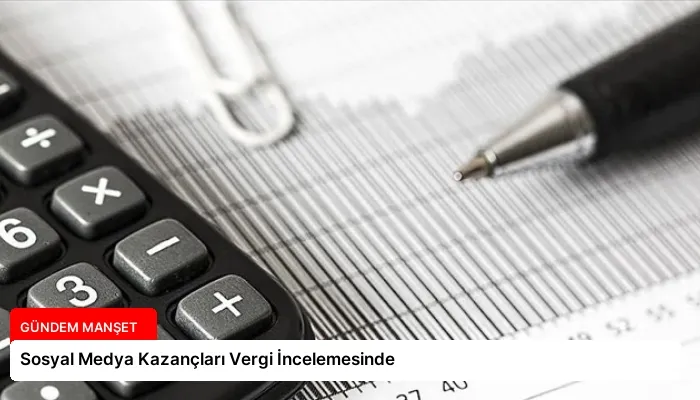 Sosyal Medya Kazançları Vergi İncelemesinde