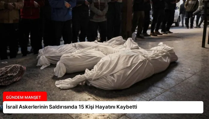 İsrail Askerlerinin Saldırısında 15 Kişi Hayatını Kaybetti