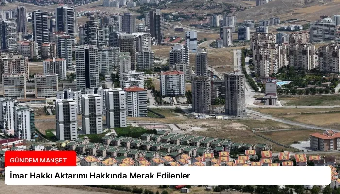İmar Hakkı Aktarımı Hakkında Merak Edilenler