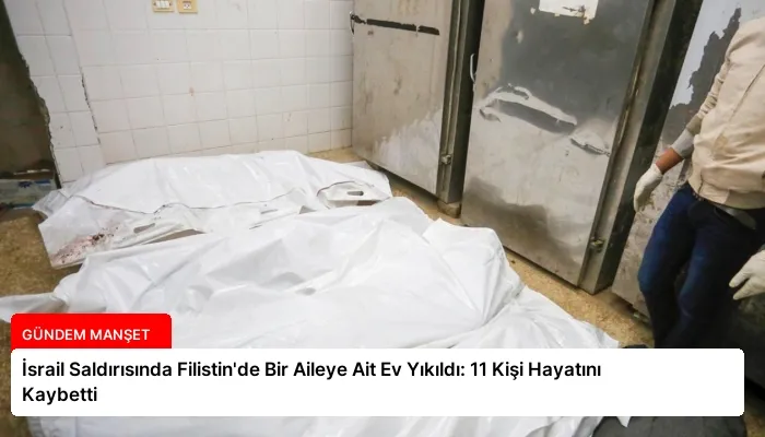 İsrail Saldırısında Filistin’de Bir Aileye Ait Ev Yıkıldı: 11 Kişi Hayatını Kaybetti