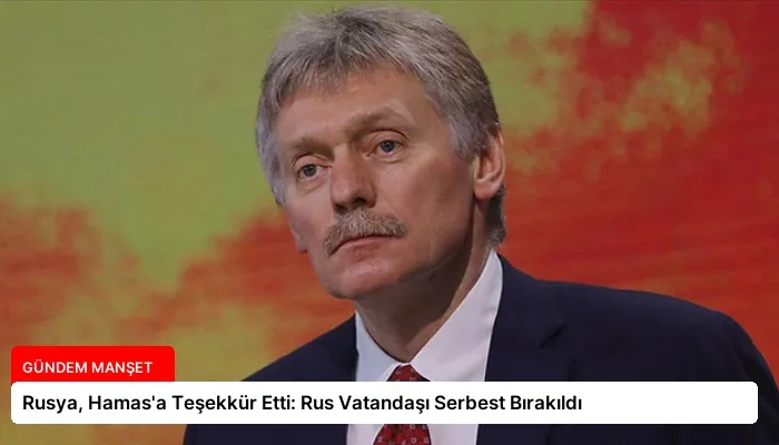 Rusya, Hamas’a Teşekkür Etti: Rus Vatandaşı Serbest Bırakıldı