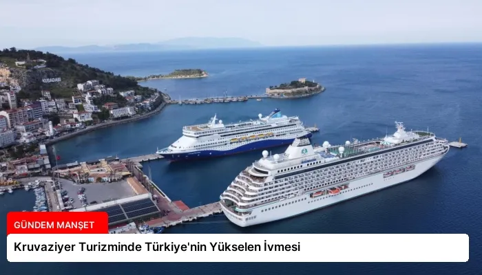 Kruvaziyer Turizminde Türkiye’nin Yükselen İvmesi