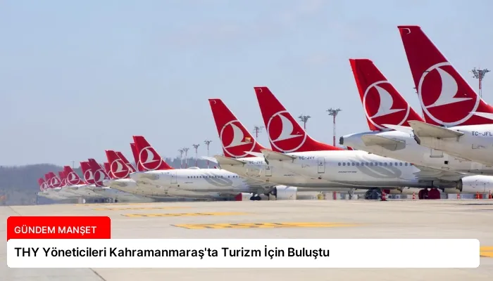 THY Yöneticileri Kahramanmaraş’ta Turizm İçin Buluştu