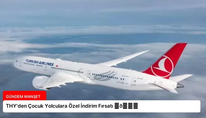 THY’den Çocuk Yolculara Özel İndirim Fırsatı ⏬👇