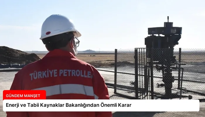 Enerji ve Tabii Kaynaklar Bakanlığından Önemli Karar