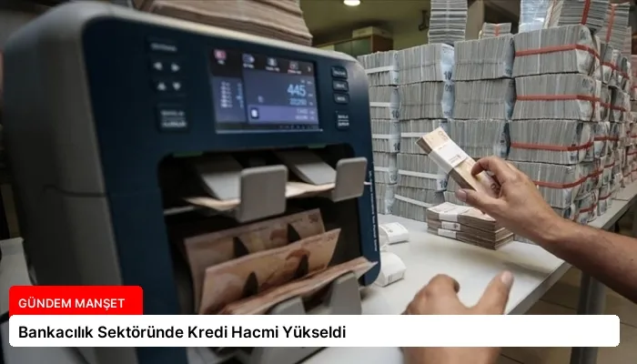 Bankacılık Sektöründe Kredi Hacmi Yükseldi
