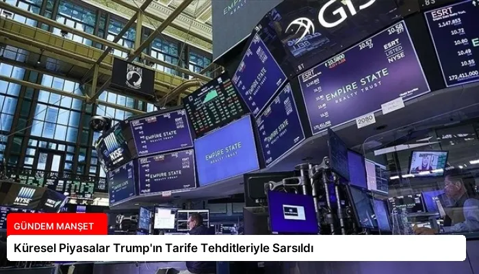 Küresel Piyasalar Trump’ın Tarife Tehditleriyle Sarsıldı