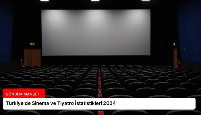 Türkiye’de Sinema ve Tiyatro İstatistikleri 2024