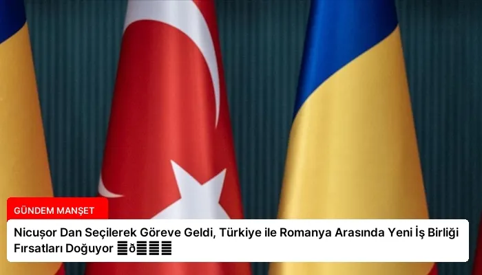 Nicușor Dan Seçilerek Göreve Geldi, Türkiye ile Romanya Arasında Yeni İş Birliği Fırsatları Doğuyor ⏬👇