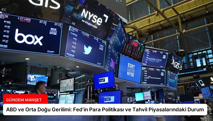 ABD ve Orta Doğu Gerilimi: Fed’in Para Politikası ve Tahvil Piyasalarındaki Durum