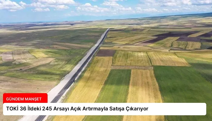 TOKİ 36 İldeki 245 Arsayı Açık Artırmayla Satışa Çıkarıyor
