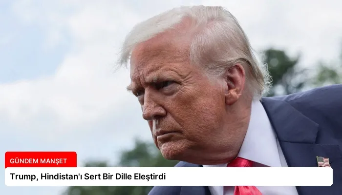 Trump, Hindistan’ı Sert Bir Dille Eleştirdi