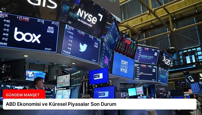 ABD Ekonomisi ve Küresel Piyasalar Son Durum