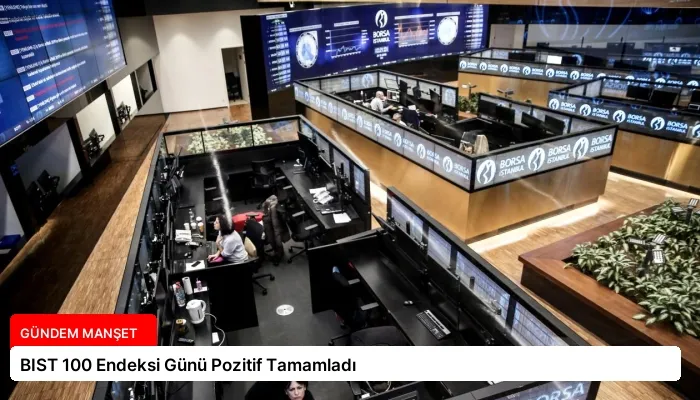BIST 100 Endeksi Günü Pozitif Tamamladı