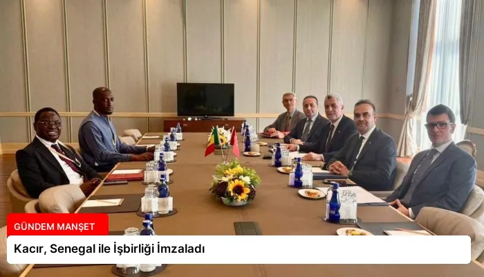 Kacır, Senegal ile İşbirliği İmzaladı