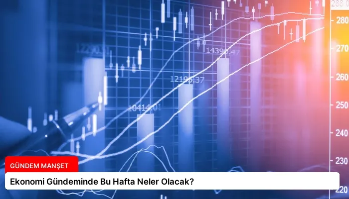 Ekonomi Gündeminde Bu Hafta Neler Olacak?