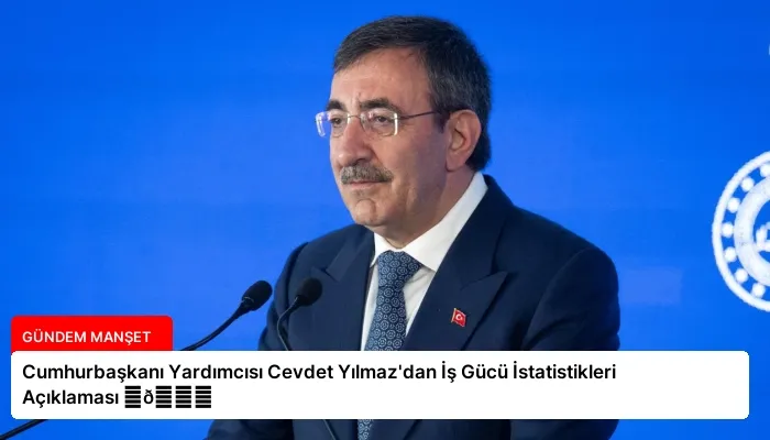 Cumhurbaşkanı Yardımcısı Cevdet Yılmaz’dan İş Gücü İstatistikleri Açıklaması ⏬👇