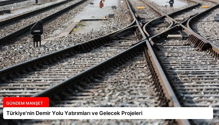 Türkiye’nin Demir Yolu Yatırımları ve Gelecek Projeleri