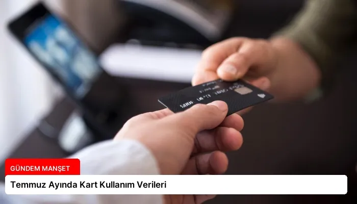 Temmuz Ayında Kart Kullanım Verileri