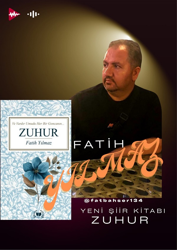 “Zuhur” ile Şiir Dünyasına Yeni Bir Ses: Fatih Yılmaz’dan Derin ve Samimi Dizeler