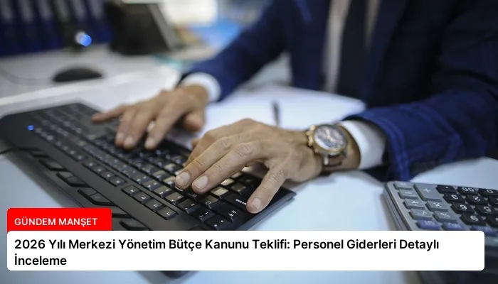 2026 Yılı Merkezi Yönetim Bütçe Kanunu Teklifi: Personel Giderleri Detaylı İnceleme