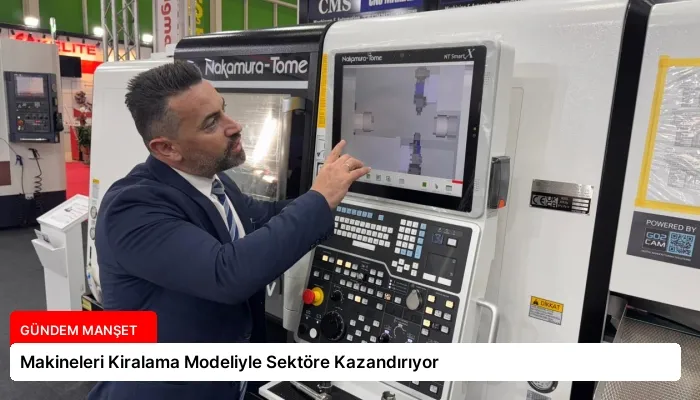 Makineleri Kiralama Modeliyle Sektöre Kazandırıyor