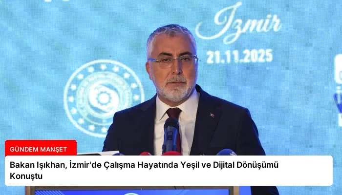 Bakan Işıkhan, İzmir’de Çalışma Hayatında Yeşil ve Dijital Dönüşümü Konuştu