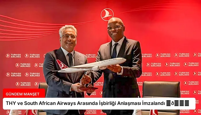 THY ve South African Airways Arasında İşbirliği Anlaşması İmzalandı ⏬👇