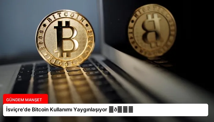 İsviçre’de Bitcoin Kullanımı Yaygınlaşıyor ⏬👇