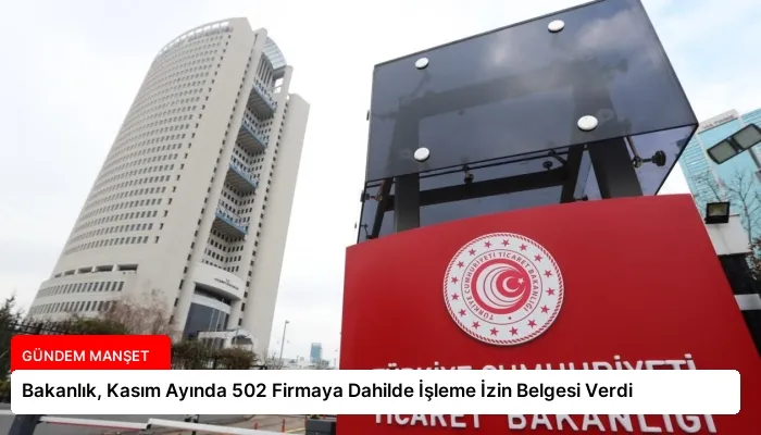 Bakanlık, Kasım Ayında 502 Firmaya Dahilde İşleme İzin Belgesi Verdi