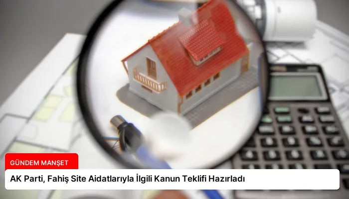 AK Parti, Fahiş Site Aidatlarıyla İlgili Kanun Teklifi Hazırladı