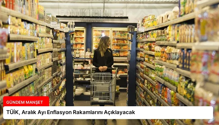 TÜİK, Aralık Ayı Enflasyon Rakamlarını Açıklayacak