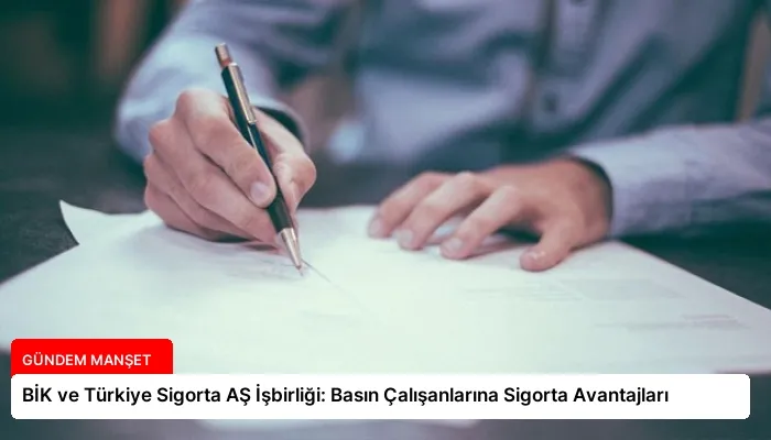 BİK ve Türkiye Sigorta AŞ İşbirliği: Basın Çalışanlarına Sigorta Avantajları