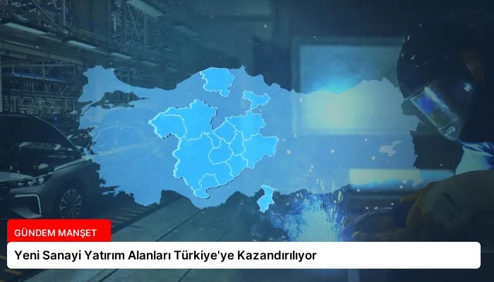 Yeni Sanayi Yatırım Alanları Türkiye’ye Kazandırılıyor