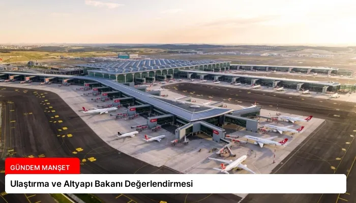 Ulaştırma ve Altyapı Bakanı Değerlendirmesi