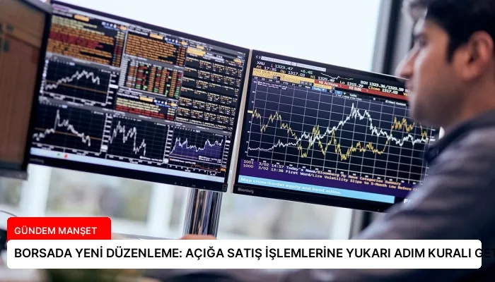 BORSADA YENİ DÜZENLEME: AÇIĞA SATIŞ İŞLEMLERİNE YUKARI ADIM KURALI GETİRİLDİ