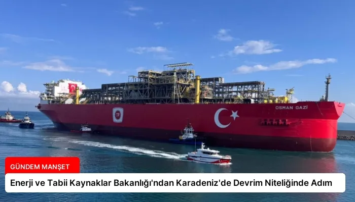 Enerji ve Tabii Kaynaklar Bakanlığı’ndan Karadeniz’de Devrim Niteliğinde Adım
