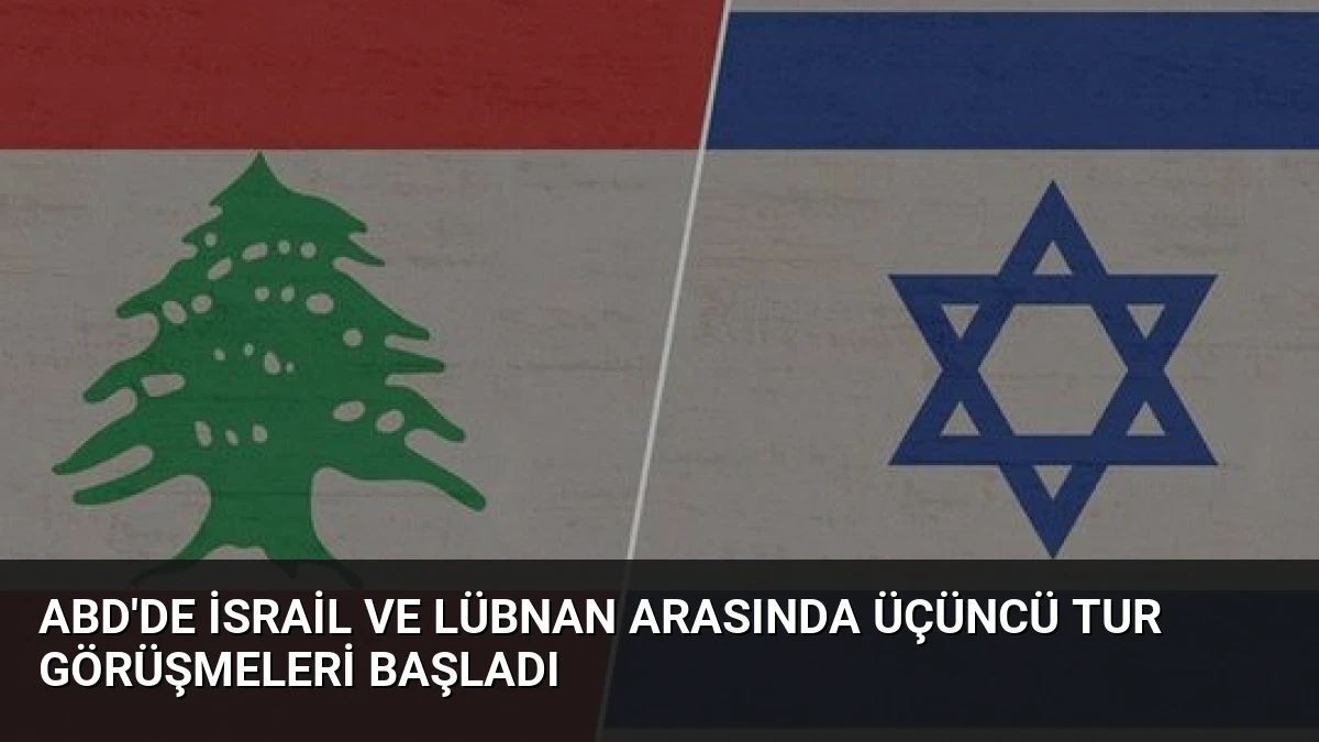 ABD’de İsrail ve Lübnan Arasında Üçüncü Tur Görüşmeleri Başladı